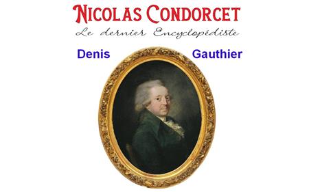 Conférence de l'Université du Temps Libre : Nicolas Condorcet, Le dernier encyclopédiste Conférence de l'Université du Temps Libre : Nicolas Condorcet, Le dernier encyclopédiste